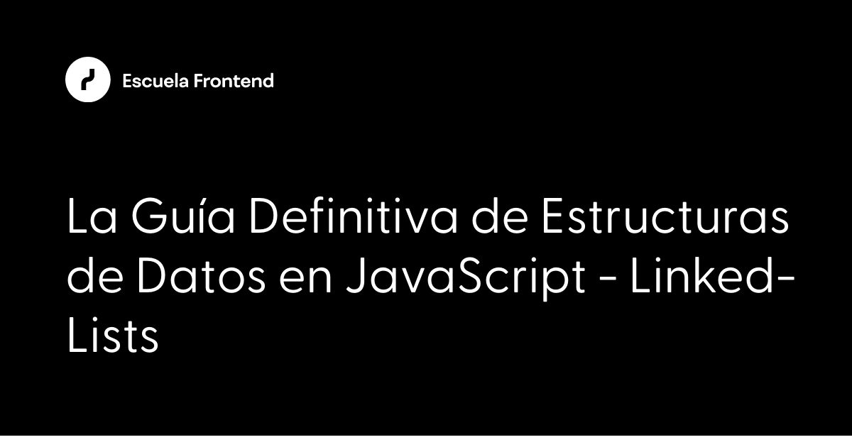 La Guía Definitiva de Estructuras de Datos en JavaScript - Linked-Lists